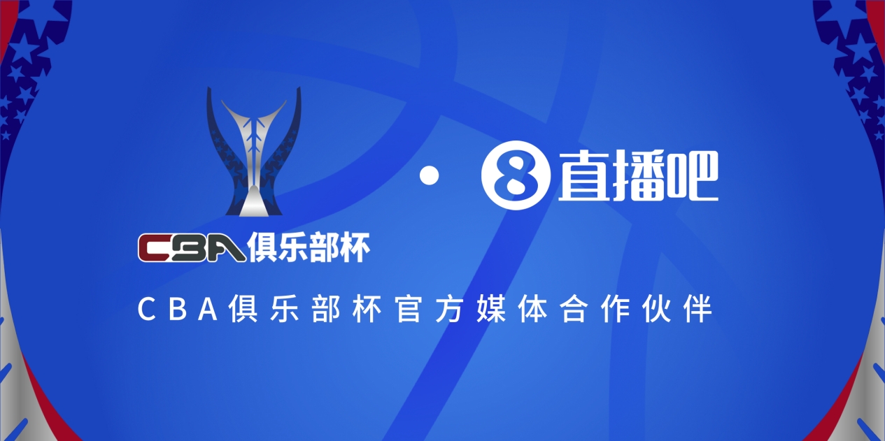  官宣！直播吧拿下「CBA俱樂(lè)部杯」版權(quán) 全程視頻直播決賽階段場(chǎng)次